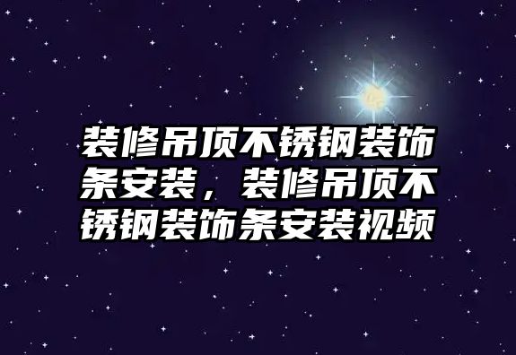 裝修吊頂不銹鋼裝飾條安裝，裝修吊頂不銹鋼裝飾條安裝視頻